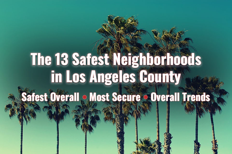 safest neighborhoods in Los Angeles County showing low crime rates in Mount Washington, Pacific Palisades, Bel Air, and Westside communities for 2025